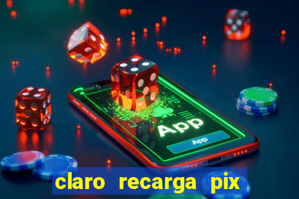 claro recarga pix $10 reais